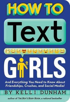How to Text Girls: And Everything You Need to Know About Friendships, Crushes, and Social Media!