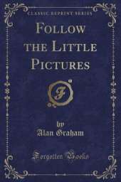 Follow the Little Pictures (Classic Reprint)
