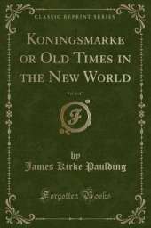 Koningsmarke or Old Times in the New World, Vol. 1 of 2 (Classic Reprint)