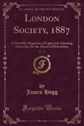 London Society, 1887, Vol. 52: A Monthly Magazine of Light and Amusing Literature for the Hours of Relaxation (Classic Reprint)