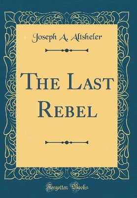 The Last Rebel (Classic Reprint)