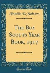 The Boy Scouts Year Book, 1917 (Classic Reprint)