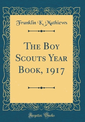 The Boy Scouts Year Book, 1917 (Classic Reprint)