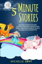 5 Minute Stories: Bedtime Stories For Kids, Unicorn Princess, Dragon and More. Meditation Fables to Help Children Fall Asleep Fast