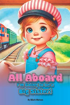 All Aboard: I'm Going to be a Big Sister