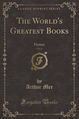 The World's Greatest Books, Vol. 6: Fiction (Classic Reprint)