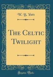 The Celtic Twilight (Classic Reprint)