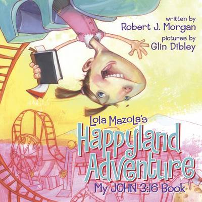My John 3:16 Book: Lola Mazola's Happyland Adventure