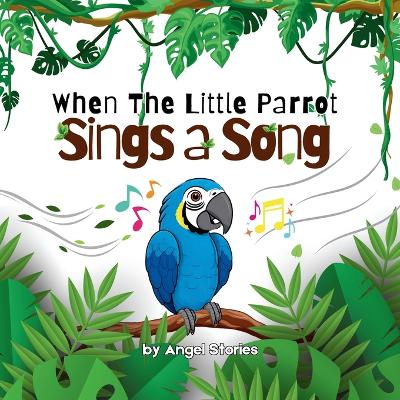 When the Little Parrot Sings a Song: The Heartwarming Jungle Story of a Shy Bird Who Finds His Voice: A Beautifully Illustrated Children's Book About Courage, Confidence, and the Joy of Sharing Your Gifts. Perfect for Kids Ages 2-5