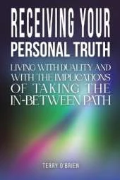 Receiving Your Personal Truth: Living with Duality and with the Implications of Taking the In-between Path
