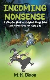 Incoming Nonsense: A Chapter Book of Original Fairy Tales and Adventures for Ages 8-12