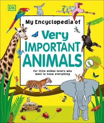 My Encyclopedia of Very Important Animals: For Little Animal Lovers Who Want to Know Everything