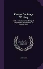 Essays on Song-Writing: With a Collection of Such English Songs as Are Most Eminent for Poetical Merit