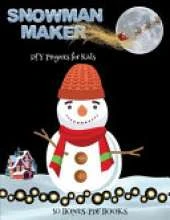 DIY Projects for Kids (Snowman Maker): Make your own snowman by cutting and pasting the contents of this book. This book is designed to improve hand-eye coordination, develop fine and gross motor control, develop visuo-spatial skills, and to help childre