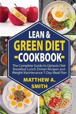 Lean & Green Diet Cookbook: Breakfast Lunch Dinner Recipes Transform Your Health Built Confidence Quick Weight Maintenance 7-Day Meal Plan for Life-Long Success.