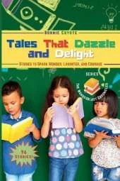 Tales That Dazzle and Delight: Stories to Spark Wonder, Laughter, and Courage