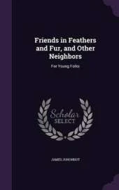 Friends in Feathers and Fur, and Other Neighbors: For Young Folks