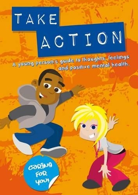 Take Action: A Young Person's Guide to Thoughts, Feelings and Positive Mental Health
