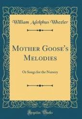 Mother Goose's Melodies: Or Songs for the Nursery (Classic Reprint)