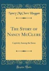 The Story of Nancy McClure: Captivity Among the Sioux (Classic Reprint)