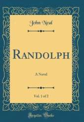 Randolph, Vol. 1 of 2: A Novel (Classic Reprint)