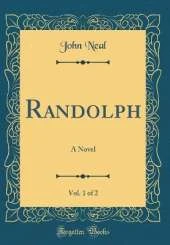Randolph, Vol. 1 of 2: A Novel (Classic Reprint)