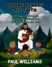 Young Hearts Big Faith: 366 Days of Strength Building Devotional and Divine Guidance for Kids