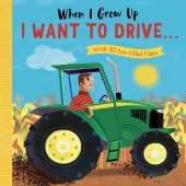 When I Grow Up: I Want to Drive . . .: With 30 fun-filled flaps