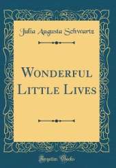 Wonderful Little Lives (Classic Reprint)