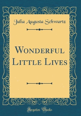 Wonderful Little Lives (Classic Reprint)