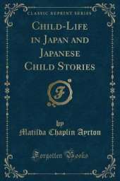 Child-Life in Japan and Japanese Child Stories (Classic Reprint)
