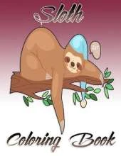 Sloth Coloring Book: Stress Relieving Designs: An Adult Coloring Book with Lazy Sloths, Adorable Sloths, Funny Sloths, Silly Sloths, and More!
