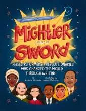 Mightier Than the Sword: Rebels, Reformers, and Revolutionaries Who Changed the World Through Writing