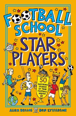 Football School Star Players: Find out about your 50 favourite players, for football fans age 7-11, from the bestselling, easy-to-read series packed with funny facts about the world of soccer
