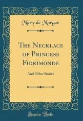The Necklace of Princess Fiorimonde: And Other Stories (Classic Reprint)