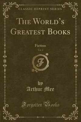 The Worlds Greatest Books, Vol. 2: Fiction (Classic Reprint)