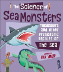 The Science of Sea Monsters: Mosasaurs and other Prehistoric Reptiles of the Sea
