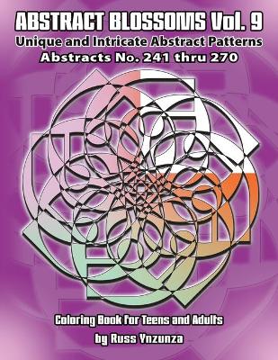 Abstract Blossoms Vol. 9: Abstracts No.241 thru 270. Unique and Intricate Abstract Patterns Coloring Book for Teens and Adults