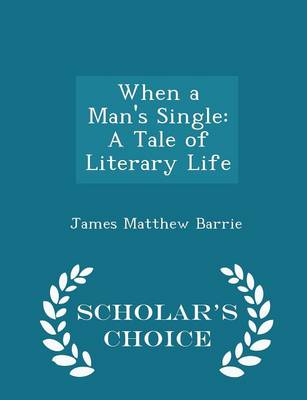 When a Man's Single: A Tale of Literary Life - Scholar's Choice Edition