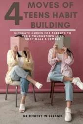 4 Moves Towards Teens Habit Building: Ultimate Guides For Parents To Their Youngster's Lifes...