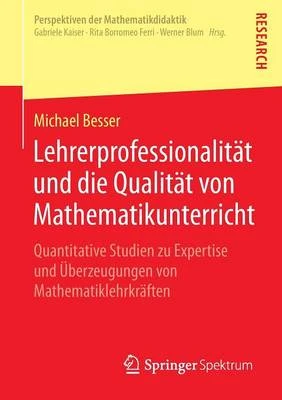 Lehrerprofessionalitat Und Die Qualitat Von Mathematikunterricht: Quantitative Studien Zu Expertise Und Uberzeugungen Von Mathematiklehrkraften