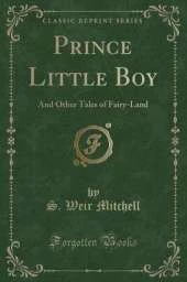 Prince Little Boy: And Other Tales of Fairy-Land (Classic Reprint)