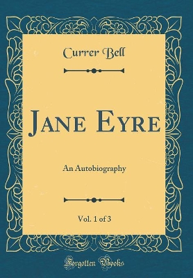 Jane Eyre, Vol. 1 of 3: An Autobiography (Classic Reprint)