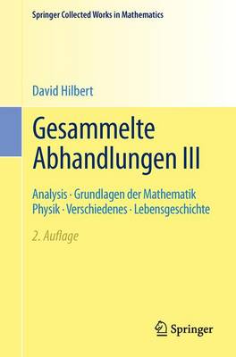 Gesammelte Abhandlungen III: Analysis . Grundlagen Der Mathematik Physik . Verschiedenes . Lebensgeschichte