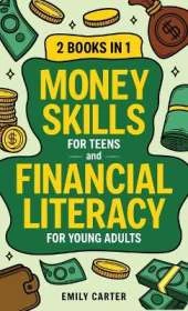 Money Skills for Teens and Financial Literacy for Young Adults: 2 Books in 1 - Learn Successful Money Management and Personal Finance Skills to Go From Zero to Financial Security Already in Your 20s