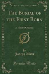 The Burial of the First Born: A Tale for Children (Classic Reprint)