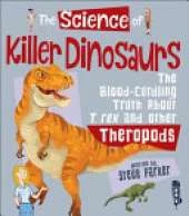 The Science Of Killer DInosaurs: The Blood-Curdling Truth about T-Rex and Other Theropods