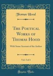The Poetical Works of Thomas Hood, Vol. 3 of 4: With Some Account of the Author (Classic Reprint)