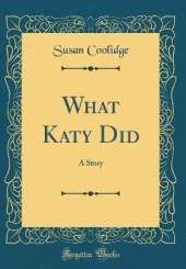 What Katy Did: A Story (Classic Reprint)