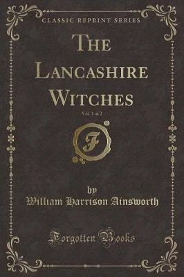 The Lancashire Witches, Vol. 1 of 2 (Classic Reprint)